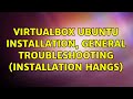 Ubuntu: Virtualbox Ubuntu Installation, general troubleshooting (installation hangs)