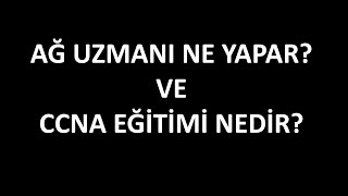 AĞ UZMANI NE YAPAR? CCNA EĞİTİMİ NEDİR?