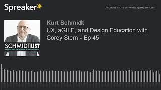 UX, aGILE, and Design Education with Corey Stern - Ep 45