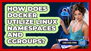 How Does Docker Utilize Linux Namespaces And Cgroups? - Cloud Stack Studio