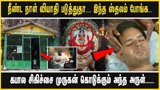 நீண்ட நாள் வியாதி படுத்துதா.... இந்த ஸ்தலம் போங்க... கபால சிகிச்சை முருகன் கொடுக்கும் அந்த