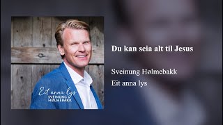 Du kan seia alt til Jesus - Sveinung Hølmebakk