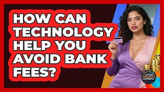 How Can Technology Help You Avoid Bank Fees? - Latino Finance Experts