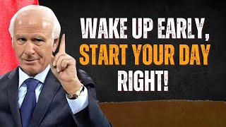 Wake Up Early, Start Your Day Right! || Jim Rohn Motivation