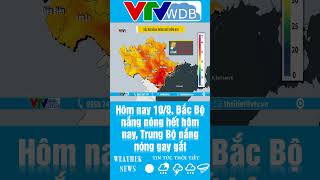 Hôm nay 10/8, Bắc Bộ nắng nóng hết hôm nay, Trung Bộ nắng nóng gay gắt | VTVWDB
