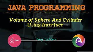 JAVA Program To Find The Volume Of Sphere And Cylinder Using Interface