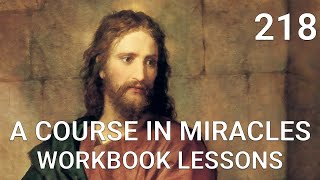 A COURSE IN MIRACLES   WORKBOOK LESSON 218 (review lesson 198)