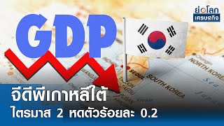 จีดีพีเกาหลีใต้ไตรมาส 2 หดตัวร้อยละ 0.2 | ย่อโลกเศรษฐกิจ 25 ก.ค.67