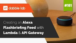 Create an Alexa flash briefing feed using AWS Lambda and API Gateway - Dabble Lab #181