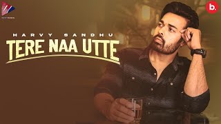 Tere Naa Utte - Harvy Sandhu (Official Song) | New Punjabi Song 2021