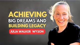 Unlocking Success: Julia Walker Wyson on Achieving Big Dreams and Building Legacy