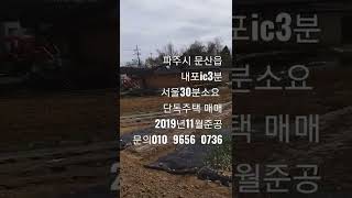 파주시  문산읍 내포ic3분  서울 상암30분 단독주택 매매   2019년준공 대지153평 건평 35평 매매가 7억  문의 010  9656  0736