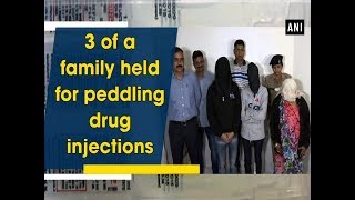 3 of a family held for peddling drug injections - Gujarat News