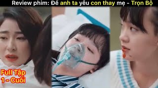 Review phim: Để anh ta yêu con thay mẹ - Trọn Bộ