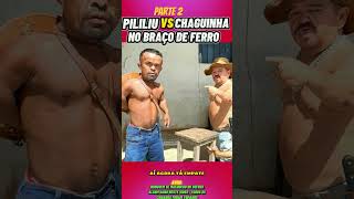 PILILIU VS CHAGUINHA NO BRAÇO DE FERRO , PARTE 2 #pililiu #comedia