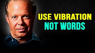USE VIBRATION NOT WORDS! Try This Today And Watch The MAGIC HAPPEN! -- Joe Dispenza