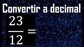 convertir 23/12 a decimal , transformar fracciones a decimales , de fraccion a decimal, como