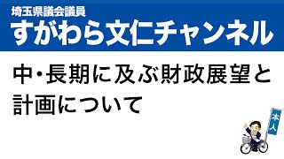 埼玉県議会　菅原文仁　1.中・長期に及ぶ財政展望と計画について(知事)