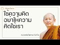 พระอาจารย์ไพศาล วิสาโล ใช้ความคิดอย่าให้ความคิดใช้เรา