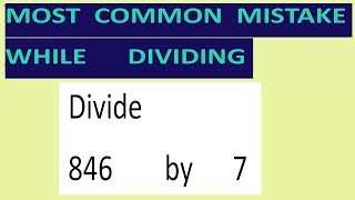 Divide     846        by      7     Most   common  mistake  while   dividing