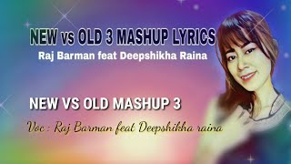 NEW vs OLD MASHUP 3 LYRICS//Raj Barman feat Deepshikha Raina
