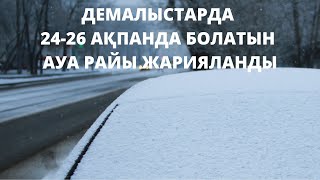 ДЕМАЛЫС КҮНДЕРІНЕ 24-26 АҚПАНҒА АРНАЛҒАН АУА РАЙЫ ЖАРИЯЛАНДЫ.