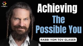 Achieving The Possible You - Rabbi Yom Tov Glaser