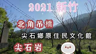 2021-2新竹 尖石鄉 北角吊橋\u0026原住民文化館\u0026尖石岩