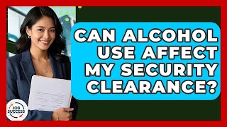 Can Alcohol Use Affect My Security Clearance? - Job Success Network