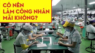 Góc Suy Ngẫm: Có Nên Làm Công Nhân Mãi Không?