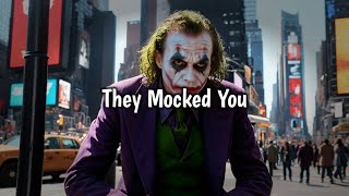 They Mocked You, but You Turned It Into Fuel - Joker Speech