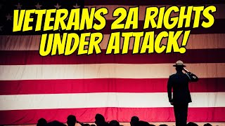 ATTENTION: Veterans 2A Rights Under Attack! Act Now!