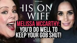 Melissa McCarthy : You'd Do Well To Keep Your Gob Shut! (Meghan Markle)