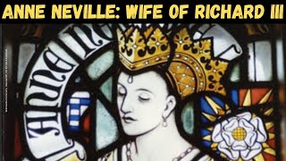QUEEN ANNE NEVILLE | Richard III's wife | England’s tragic queen | Women of the Wars of the Roses