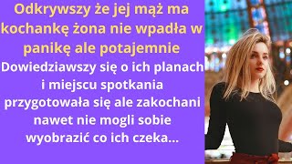 Odkrywszy, że jej mąż ma kochankę, żona nie wpadła w panikę, ale potajemnie, dowiedziawszy się o