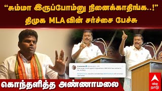 BJP Vs DMK | ”சும்மா இருப்போம்னு நினைக்காதிங்க..!” திமுக MLAவின் சர்ச்சை பேச்சு..கொந்தளித்த அண்ணாமலை