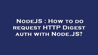 NodeJS : How to do request HTTP Digest auth with Node.JS?