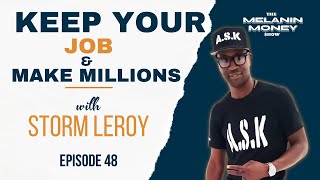 Keep Your Job and Make Millions w/ Storm Leroy - Episode 48
