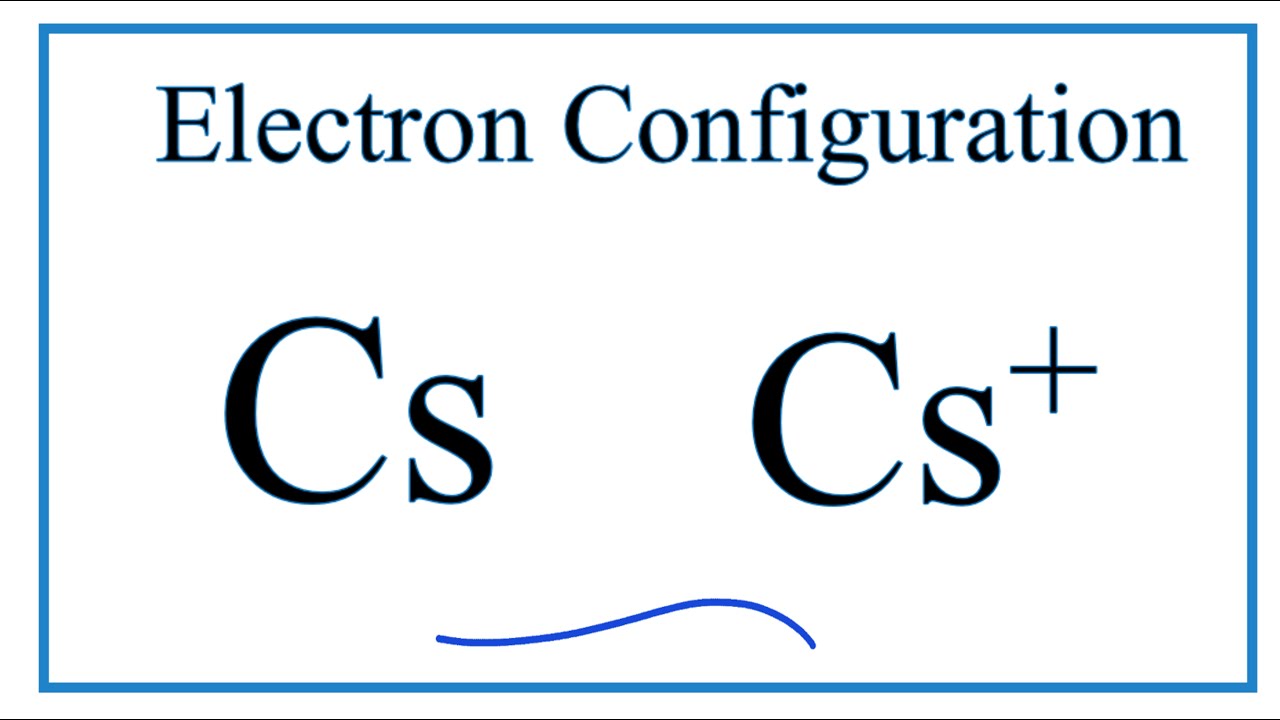 How To Write The Electron Configuration For Cesium (Cs And Cs+) - YouTube