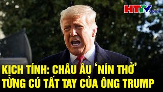 Điểm nóng quốc tế: Kịch tính: Châu Âu ‘nín thở’ từng cú tất tay của ông Trump