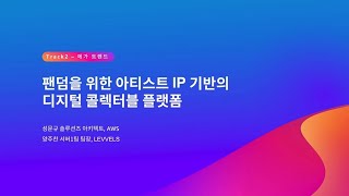 팬덤을 위한 아티스트 IP 기반의 디지털 콜렉터블 플랫폼 - 성문규 솔루션즈 아키텍트, AWS / 양주찬 서버1팀장, LEVVELS :: AWS Summit Seoul 2023