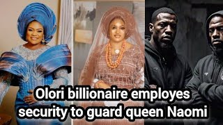 Olori billionaire employes security to guard queen Naomi