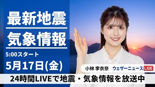 【LIVE】最新気象・地震情報 2024年5月17日(金)/西日本から関東は晴れて気温上昇　北日本は荒天のおそれ〈ウェザーニュースLiVEモーニング・小林 李衣奈〉