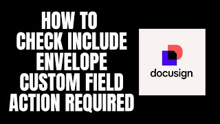How To Check Include Envelope Custom Field Action Required DocuSign Tutorials