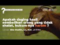 Apakah daging hasil sembelihan orang yang tidak shalat, hukum nya haram   l Ustadz Abu Muslim, Lc.MA