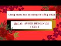 Cùng nhau học kỹ động từ tiếng Pháp - Bài 6:  AVOIR  BESOIN  DE  ( Cần )