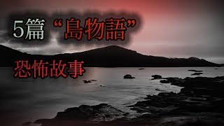 五篇”島物語”｜怪談｜恐怖故事｜睡前故事