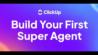 Build Your First ClickUp Super Agent