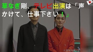 草なぎ剛、テレビ出演は「声かけて、仕事下さい！」