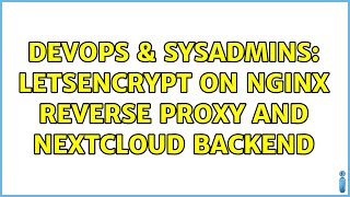 DevOps & SysAdmins: letsencrypt on nginx reverse proxy and nextcloud backend